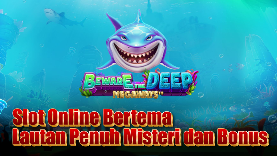Beware the Deep Slot – Slot Online Bertema Lautan Penuh Misteri dan Bonus