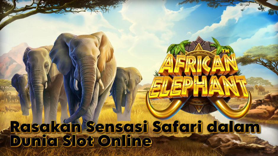African Elephant Slot: Rasakan Sensasi Safari dalam Dunia Slot Online