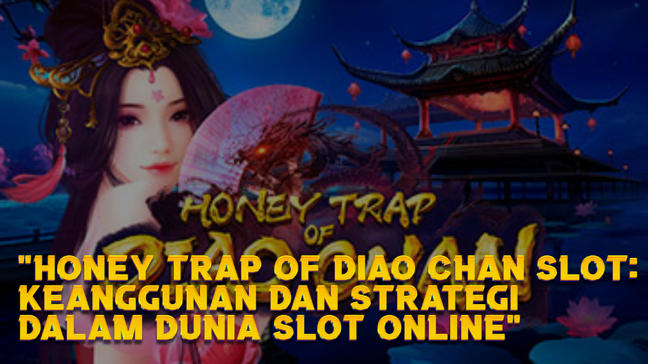 Honey Trap of Diao Chan Slot: Keanggunan dan Strategi dalam Dunia Slot Online