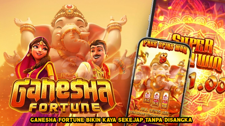 Ganesha Fortune Bikin Kaya Sekejap Tanpa Disangka.