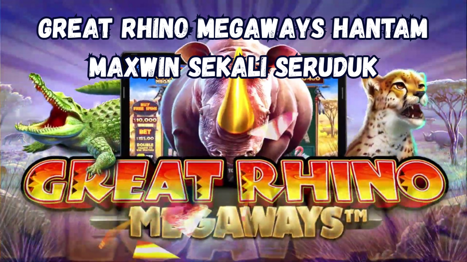 Great Rhino Megaways Hantam Maxwin Sekali Seruduk