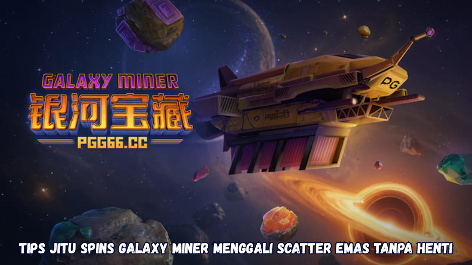 Tips Jitu Spins Galaxy Miner Menggali Scatter Emas Tanpa Henti