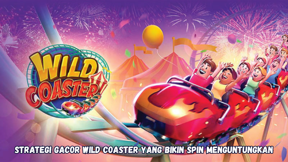 Strategi Gacor Wild Coaster yang Bikin Spin Menguntungkan