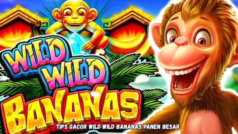 Tips Gacor Wild Wild Bananas Panen Besar